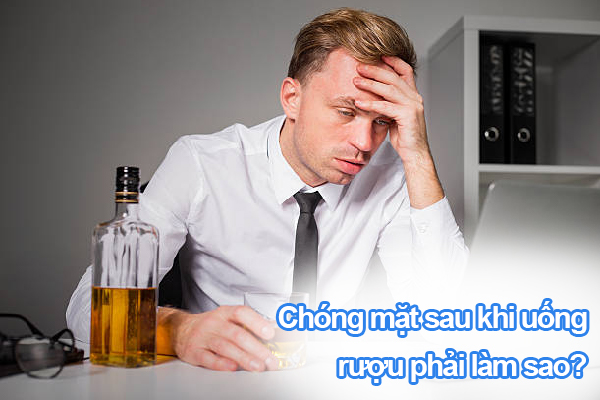 Chóng mặt sau khi uống rượu phải làm sao?