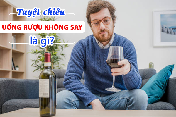 Tuyệt chiêu uống rượu không say là gì?