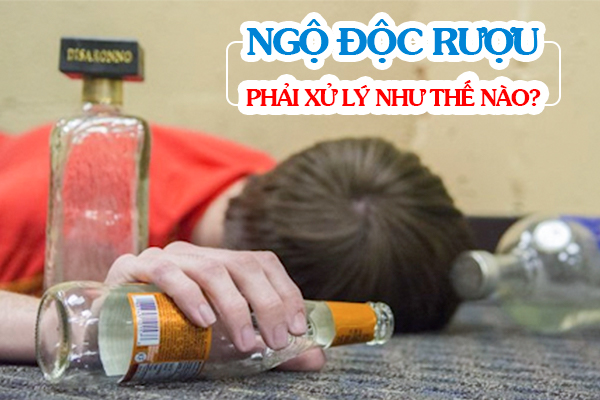 Ngộ độc rượu phải xử lý như thế nào?