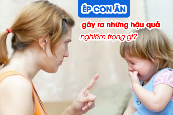 Ép con ăn gây ra những hậu quả nghiêm trọng gì?