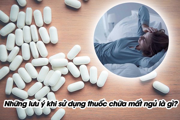 Những lưu ý khi sử dụng thuốc chữa mất ngủ là gì?