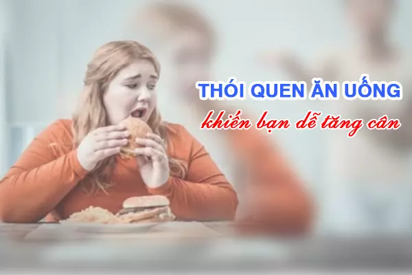 Thói quen ăn uống khiến bạn dễ tăng cân