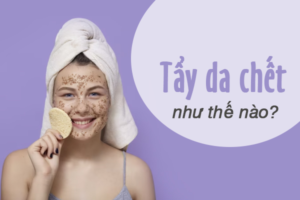 Tẩy da chết như thế nào?