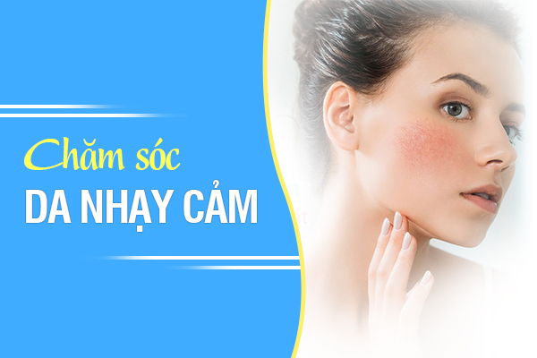 Chăm sóc da nhạy cảm cần lưu ý những gì?